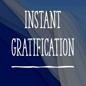 Instant Gratification