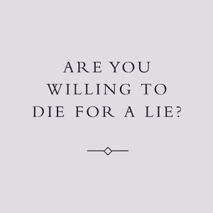 Are you willing to die for a lie